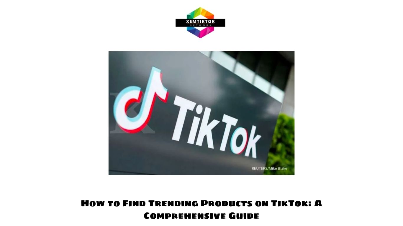 How to Find Trending Products on TikTok: A Comprehensive Guide