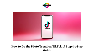 How to Do the Photo Trend on TikTok A Step-by-Step Guide (1)